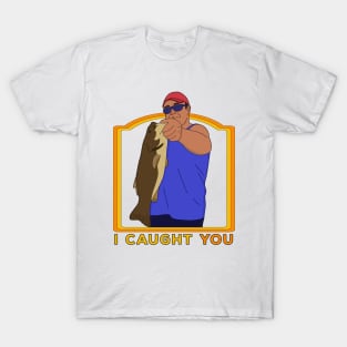 I Caught You T-Shirt